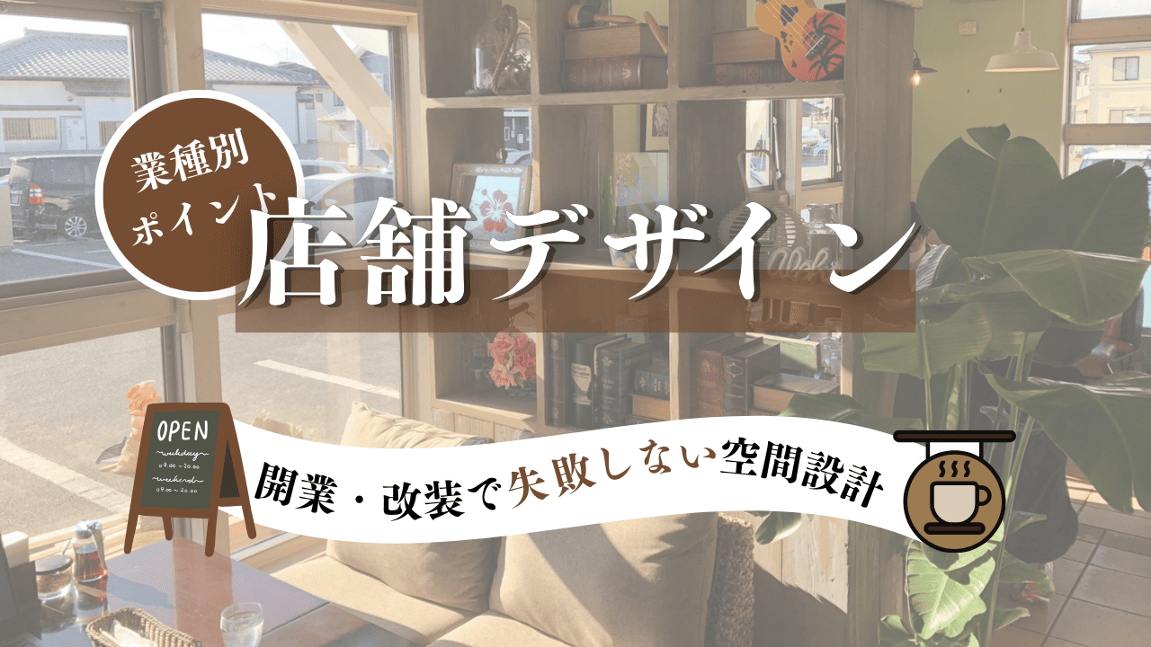 店舗デザイン内装の基本と業種別ポイント！開業・改装で失敗しない空間設計とは？